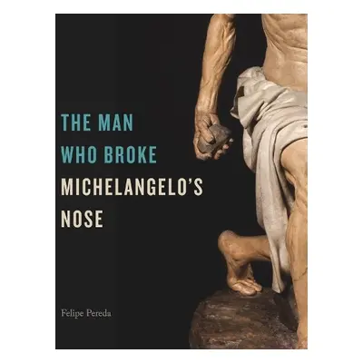 Man Who Broke Michelangelo’s Nose - Pereda, Felipe (Harvard University)