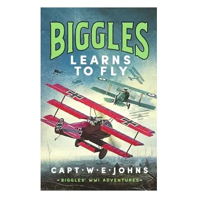 Biggles Learns to Fly - Johns, Captain W. E.