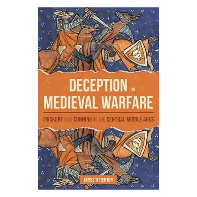 Deception in Medieval Warfare - Titterton, James (Person)