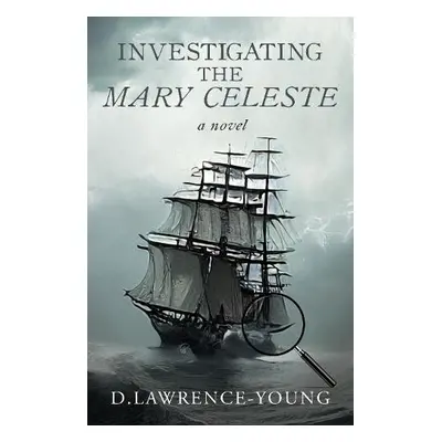 Investigating the Mary Celeste - Lawrence-Young, D.