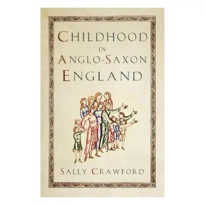 Childhood in Anglo-Saxon England - Crawford, Sally