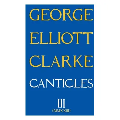 Canticles III - Elliott Clarke, George