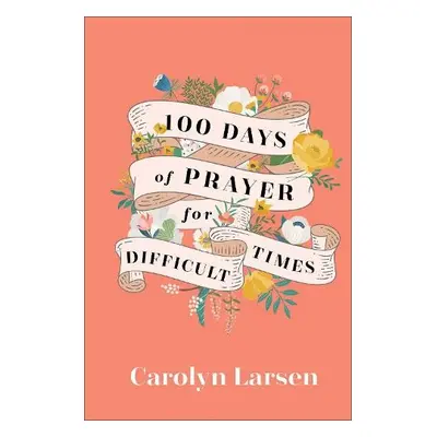 100 Days of Prayer for Difficult Times - Larsen, Carolyn