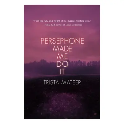 Persephone Made Me Do It - Mateer, Trista