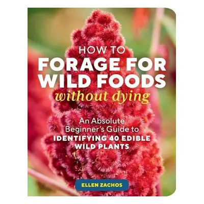 How to Forage for Wild Foods without Dying - Zachos, Ellen