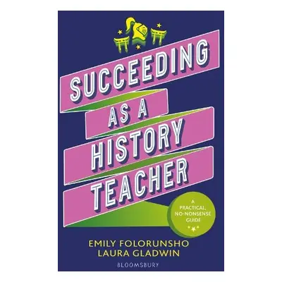 Succeeding as a History Teacher - Folorunsho, Emily a Gladwin, Laura