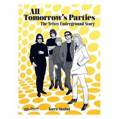 All Tomorrow's Parties: The Velvet Underground Story - Shadmi, Koren