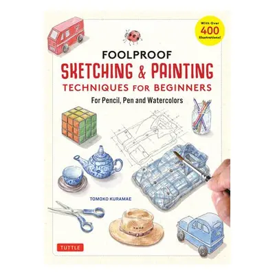 Foolproof Sketching a Painting Techniques for Beginners - Kuramae, Tomoko