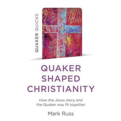 Quaker Quicks - Quaker Shaped Christianity - Russ, Mark