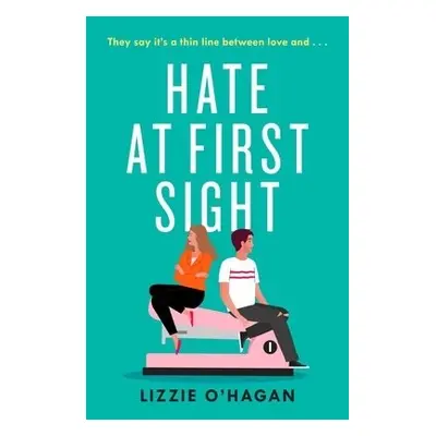 Hate at First Sight: The UNMISSABLE enemies-to-lovers romcom of 2023 - O'Hagan, Lizzie