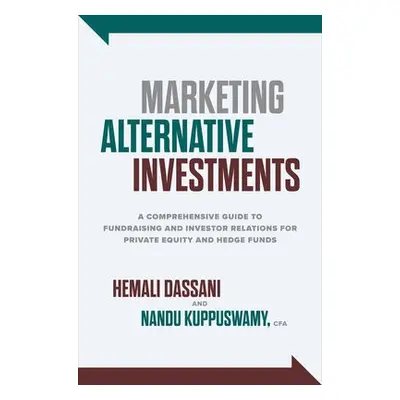 Marketing Alternative Investments: A Comprehensive Guide to Fundraising and Investor Relations f