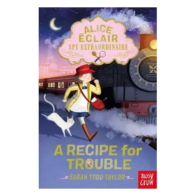 Alice Eclair, Spy Extraordinaire! A Recipe for Trouble - Todd Taylor, Sarah