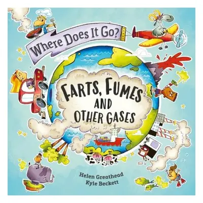 Where Does It Go?: Farts, Fumes and Other Gases - Greathead, Helen