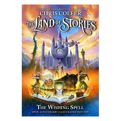 The Land of Stories: The Wishing Spell 10th Anniversary Illustrated Edition - Colfer, Chris