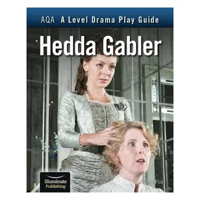 AQA A Level Drama Play Guide: Hedda Gabler - Fox, Annie