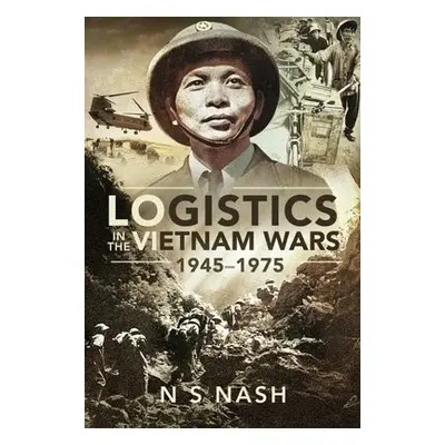 Logistics in the Vietnam Wars, 1945 1975 - S, Nash, N