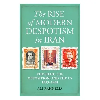 Rise of Modern Despotism in Iran - Rahnema, Ali