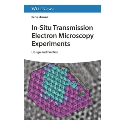 In-Situ Transmission Electron Microscopy Experiments - Sharma, Renu