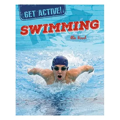 Get Active!: Swimming - Wood, Alix