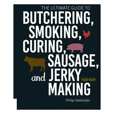 Ultimate Guide to Butchering, Smoking, Curing, Sausage, and Jerky Making - Hasheider, Philip