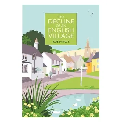 Decline of an English Village - Page, Robin (Chair, Countryside Restoration Trust)