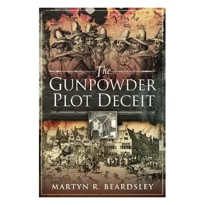 Gunpowder Plot Deceit - Beardsley, Martyn R