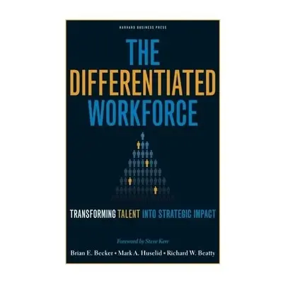 Differentiated Workforce - Becker, Brian E. a Huselid, Mark A. a Beatty, Richard W.