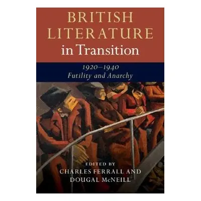 British Literature in Transition, 1920–1940: Futility and Anarchy