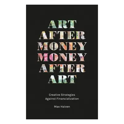 Art after Money, Money after Art - Haiven, Max (Lakehead University, Canada)