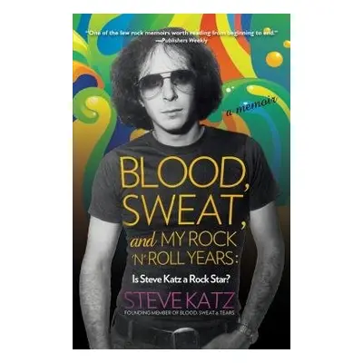 Blood, Sweat, and My Rock 'n' Roll Years - Katz, Steve