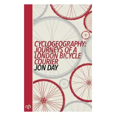 Cyclogeography: Journeys of a London Bicycle Courier - Day, Jon