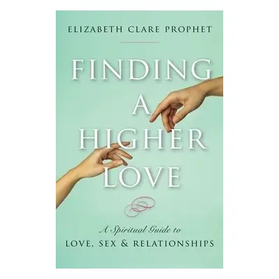 Finding a Higher Love - Prophet, Elizabeth Clare (Elizabeth Clare Prophet)