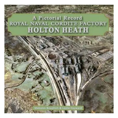 Royal Naval Cordite Factory Holton Heath - Bowditch, Malcolm a Hayward, Les