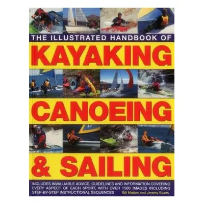 Illustrated Handbook of Kayaking, Canoeing a Sailing - Mattos Bill a Evans Jeremy