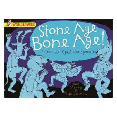 Wonderwise: Stone Age Bone Age!: a book about prehistoric people - Manning, Mick