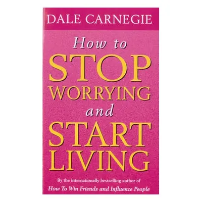 How To Stop Worrying And Start Living - Carnegie, Dale