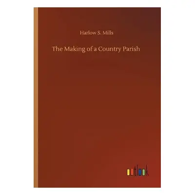 Making of a Country Parish - Mills, Harlow S