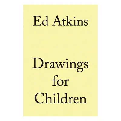 Ed Atkins. Drawings for Children - Atkins, Ed