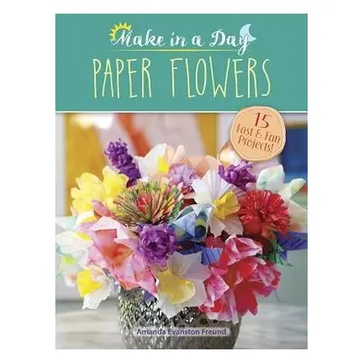 Paper Flowers to Make in a Day - Freund, Amanda