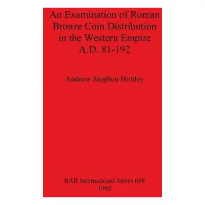 Examination of Roman Bronze Coin Distribution in the Western Empire A.D. 81-192 - Stephen Hobley