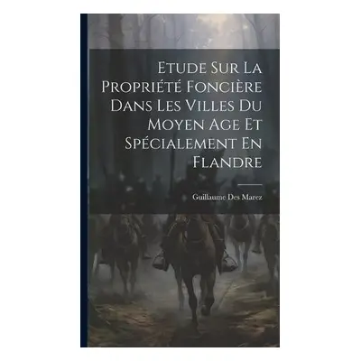 Etude Sur La Propriete Fonciere Dans Les Villes Du Moyen Age Et Specialement En Flandre - Marez,