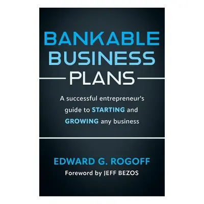 Bankable Business Plans: A successful entrepreneur's guide to starting and growing any business 