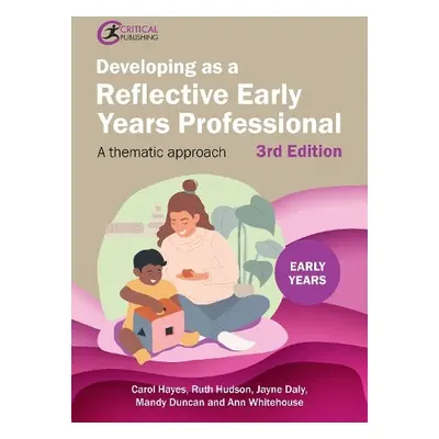 Developing as a Reflective Early Years Professional - Hayes, Carol a Hudson, Ruth a Daly, Jayne 