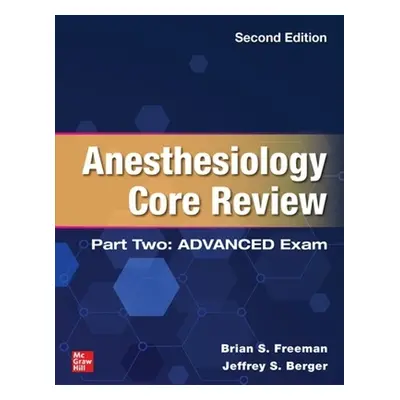 Anesthesiology Core Review: Part Two ADVANCED Exam, Second Edition - Freeman, Brian a Berger, Je