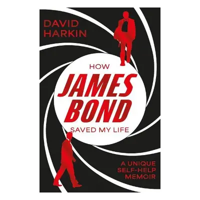 How James Bond Saved My Life - Harkin, David