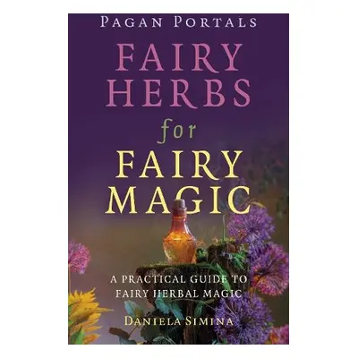 Pagan Portals - Fairy Herbs for Fairy Magic - Simina, Daniela