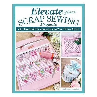 Elevate Your Scrap Sewing Projects - Harrison, Sallieann