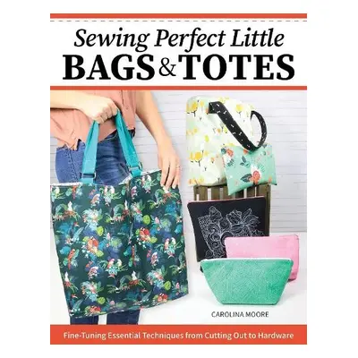 Sewing Perfect Little Bags and Totes - Moore, Carolina