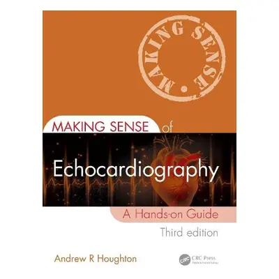 Making Sense of Echocardiography - Houghton, Andrew R. (Consultant Cardiologist, United Lincolns