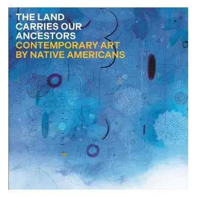 Land Carries Our Ancestors - Smith, Jaune Quick-to-See a ahtone, heather a Harjo, Joy a Condill,